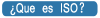 ¿Que es ISO? --